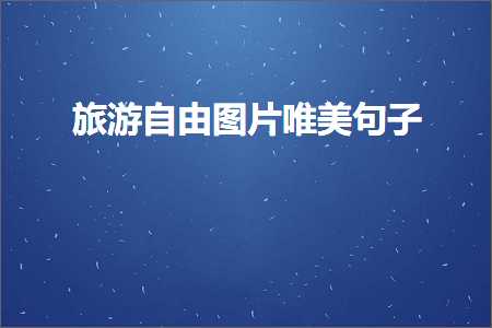 旅游自由图片唯美句子（文案406条）